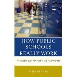 How Public Schools Really Work: An Insider's Guide for Parents and Practitioners