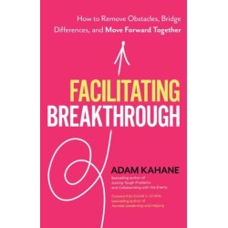 Facilitating Breakthrough: How to Remove Obstacles, Bridge Differences, and Move Forward Together
