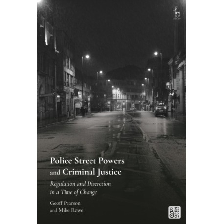 Police Street Powers and Criminal Justice: Regulation and Discretion in a Time of Change