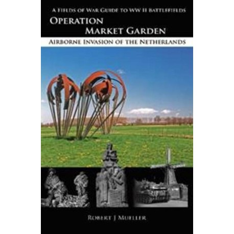Operation MARKET GARDEN: Airborne Invasion of the Netherlands