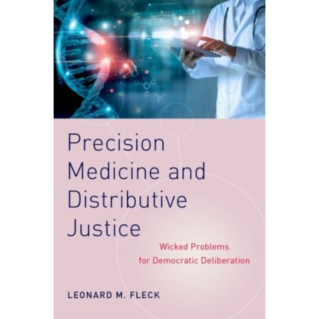 Precision Medicine and Distributive Justice: Wicked Problems for Democratic Deliberation