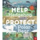 National Trust: How to Help a Hedgehog and Protect a Polar Bear: 70 Everyday Ways to Save Our Planet