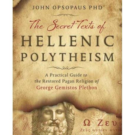 The Secret Texts of Hellenic Polytheism: A Practical Guide to the Restored Pagan Religion of George Gemistos Plethon