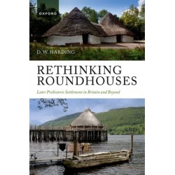 Rethinking Roundhouses: Later Prehistoric Settlement in Britain and Beyond
