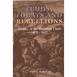 Feuds, Forays and Rebellions: History of the Highland Clans 1475-1625