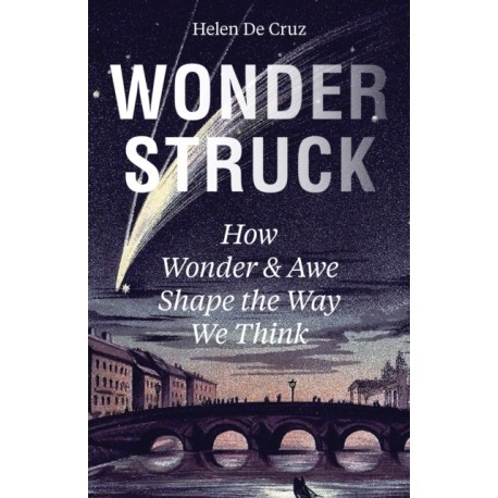 Wonderstruck: How Wonder and Awe Shape the Way We Think