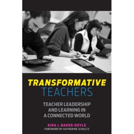 Transformative Teachers: Teacher Leadership and Learning in a Connected World
