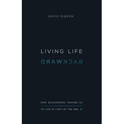 Living Life Backward: How Ecclesiastes Teaches Us to Live in Light of the End