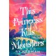 This Princess Kills Monsters: The Misadventures of a Fairy-Tale Stepsister: A Novel