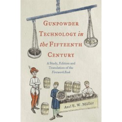 Gunpowder Technology in the Fifteenth Century: A Study, Edition and Translation of the Firework Book