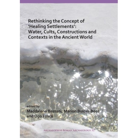 Rethinking the Concept of ‘Healing Settlements’: Water, Cults, Constructions and Contexts in the Ancient World