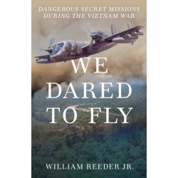 We Dared to Fly: Dangerous Secret Missions During the Vietnam War