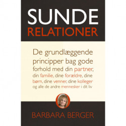 Sunde relationer: De grundlæggende principper bag gode forhold med din partner, din familie, dine børn, dine venner, dine kolleger og alle de andre mennesker i dit liv