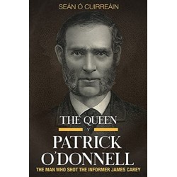 The Queen v Patrick O'Donnell: The Man who shot the informer James Carey