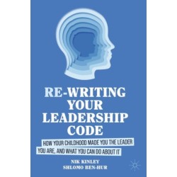 Re-writing your Leadership Code: How your Childhood Made You the Leader You Are, and What You Can Do About It