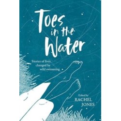 Toes In The Water: Stories of lives changed by wild swimming