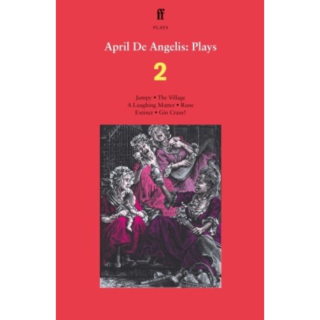 April De Angelis Plays 2: Jumpy- The Village- A Laughing Matter- Rune- Extinct- Gin Craze