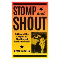 Stomp and Shout: R&B and the Origins of Northwest Rock and Roll