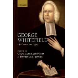 George Whitefield: Life, Context, and Legacy