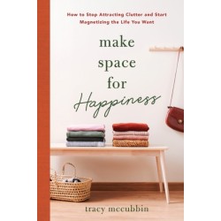 Make Space for Happiness: How to Stop Attracting Clutter and Start Magnetizing the Life You Want