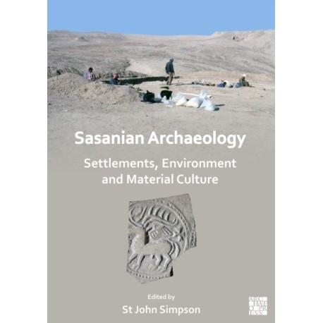 Sasanian Archaeology: Settlements, Environment and Material Culture