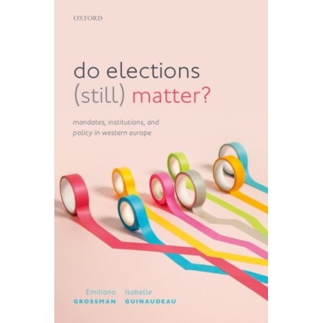 Do Elections (Still) Matter?: Mandates, Institutions, and Policies in Western Europe