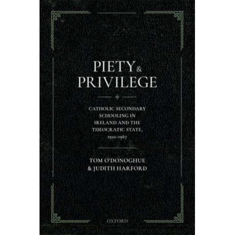Piety and Privilege: Catholic Secondary Schooling in Ireland and the Theocratic State, 1922-1967