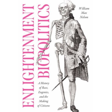 Enlightenment Biopolitics: A History of Race, Eugenics, and the Making of Citizens