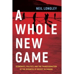 A Whole New Game: Economics, Politics, and the Transformation of the Business of Hockey in Canada