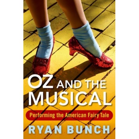 Oz and the Musical: Performing the American Fairy Tale