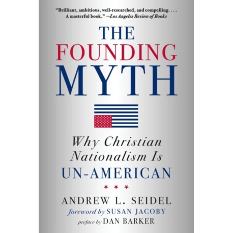 The Founding Myth: Why Christian Nationalism is Un-American