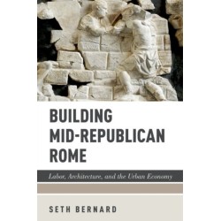 Building Mid-Republican Rome: Labor, Architecture, and the Urban Economy