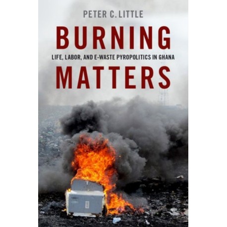 Burning Matters: Life, Labor, and E-Waste Pyropolitics in Ghana