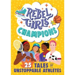 Rebel Girls Champions: 25 Tales of Unstoppable Athletes: 25 Tales of Unstoppable Athletes