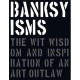 Banksyisms: The Wit, Wisdom and Inspiration of an Art Outlaw