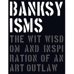 Banksyisms: The Wit, Wisdom and Inspiration of an Art Outlaw