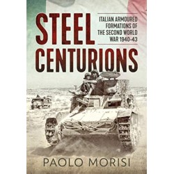 Steel Centurions: Italian Armoured Formations of the Second World War 1940-43