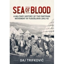 Sea of Blood: A Military History of the Partisan Movement in Yugoslavia 1941-45