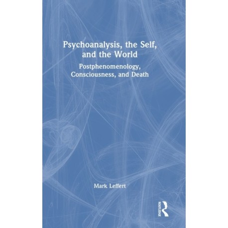 Psychoanalysis, the Self, and the World: Postphenomenology, Consciousness, and Death
