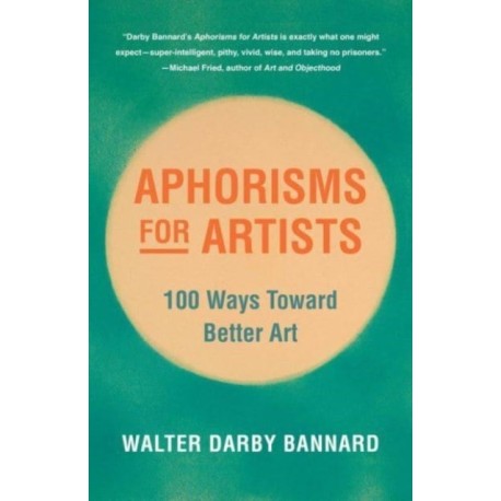 Aphorisms for Artists: 100 Ways Toward Better Art