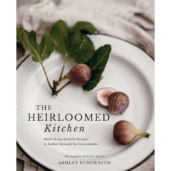The Heirloomed Kitchen: Made-from-Scratch Recipes to Gather Around for Generations