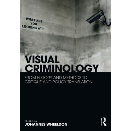 Visual Criminology: From History and Methods to Critique and Policy Translation
