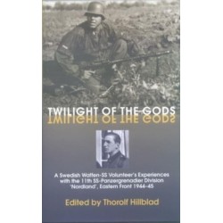 Twilight of the Gods: A Swedish Waffen-SS Volunteer's Experiences with the 11th SS-Panzergrenadier Division 'Nordland', Eastern Front 1944-45