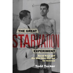 The Great Starvation Experiment: Ancel Keys and the Men Who Starved for Science