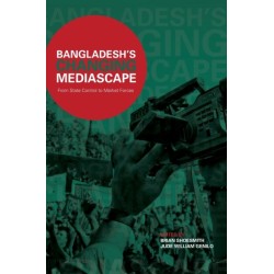 Bangladesh’s Changing Mediascape: From State Control to Market Forces