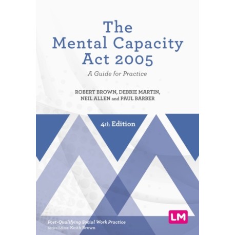 The Mental Capacity Act 2005: A Guide for Practice