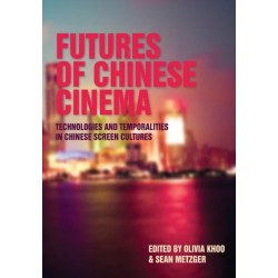Futures of Chinese Cinema: Technologies and Temporalities in Chinese Screen Cultures