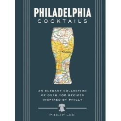 Philadelphia Cocktails: An Elegant Collection of Over 100 Recipes Inspired by Philly