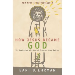 How Jesus Became God: The Exaltation of a Jewish Preacher From Galilee: The Exaltation of a Jewish Preacher From Galilee