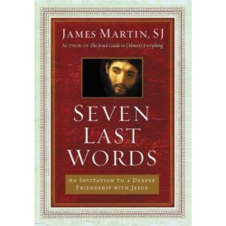 Seven Last Words: An Invitation To A Deeper Friendship With Jesus: An Invitation To A Deeper Friendship With Jesus
